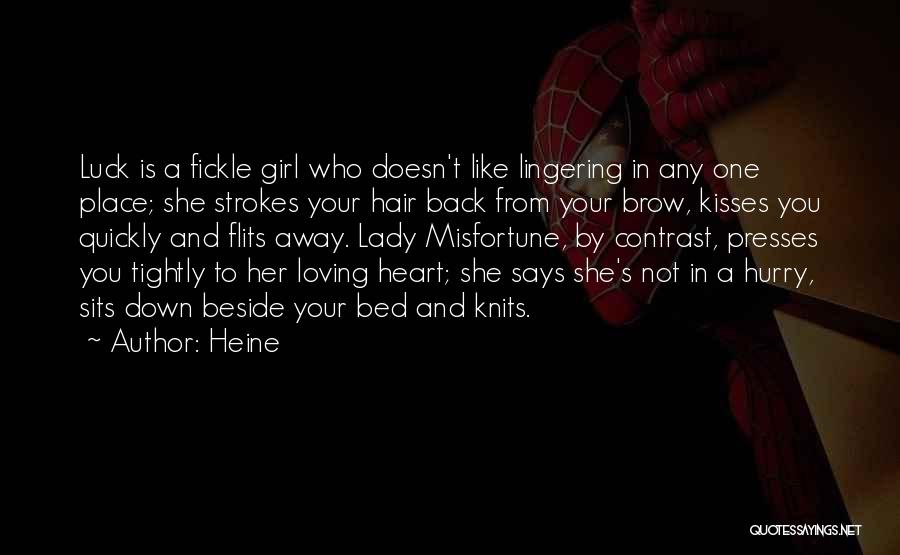Heine Quotes: Luck Is A Fickle Girl Who Doesn't Like Lingering In Any One Place; She Strokes Your Hair Back From Your