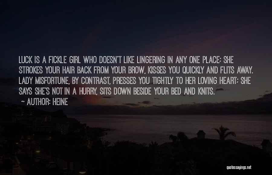 Heine Quotes: Luck Is A Fickle Girl Who Doesn't Like Lingering In Any One Place; She Strokes Your Hair Back From Your