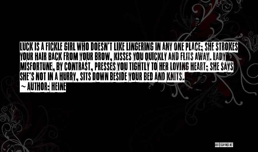 Heine Quotes: Luck Is A Fickle Girl Who Doesn't Like Lingering In Any One Place; She Strokes Your Hair Back From Your