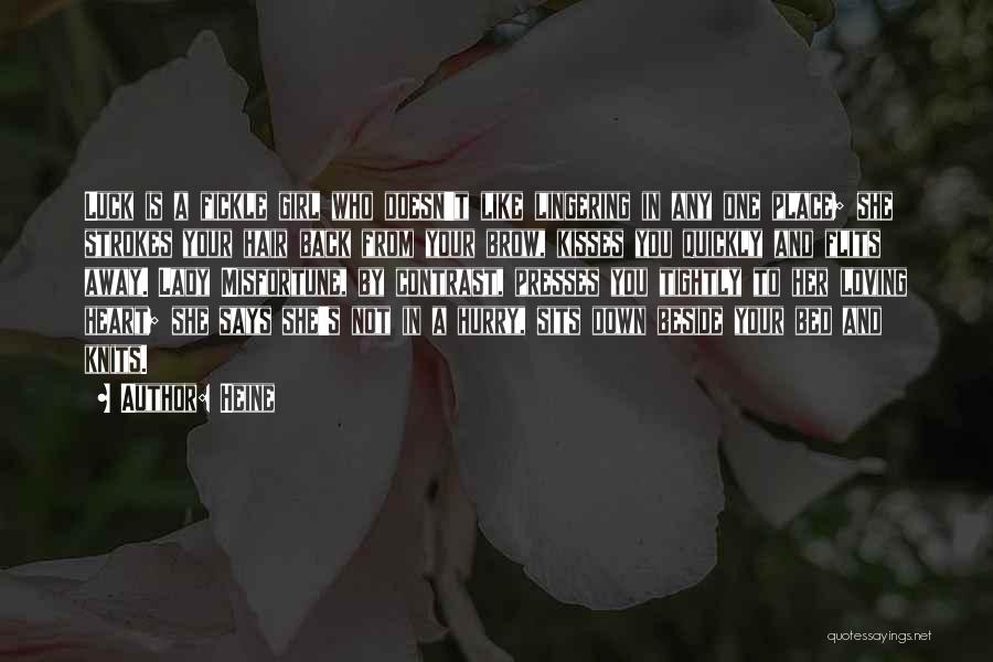 Heine Quotes: Luck Is A Fickle Girl Who Doesn't Like Lingering In Any One Place; She Strokes Your Hair Back From Your