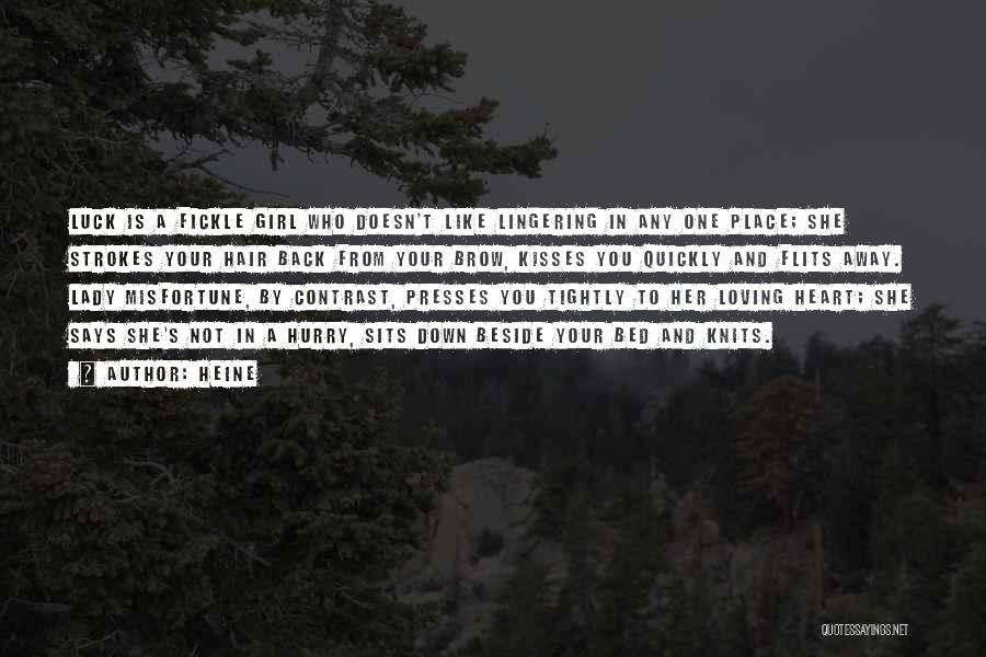 Heine Quotes: Luck Is A Fickle Girl Who Doesn't Like Lingering In Any One Place; She Strokes Your Hair Back From Your