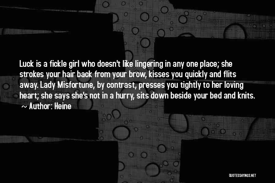 Heine Quotes: Luck Is A Fickle Girl Who Doesn't Like Lingering In Any One Place; She Strokes Your Hair Back From Your