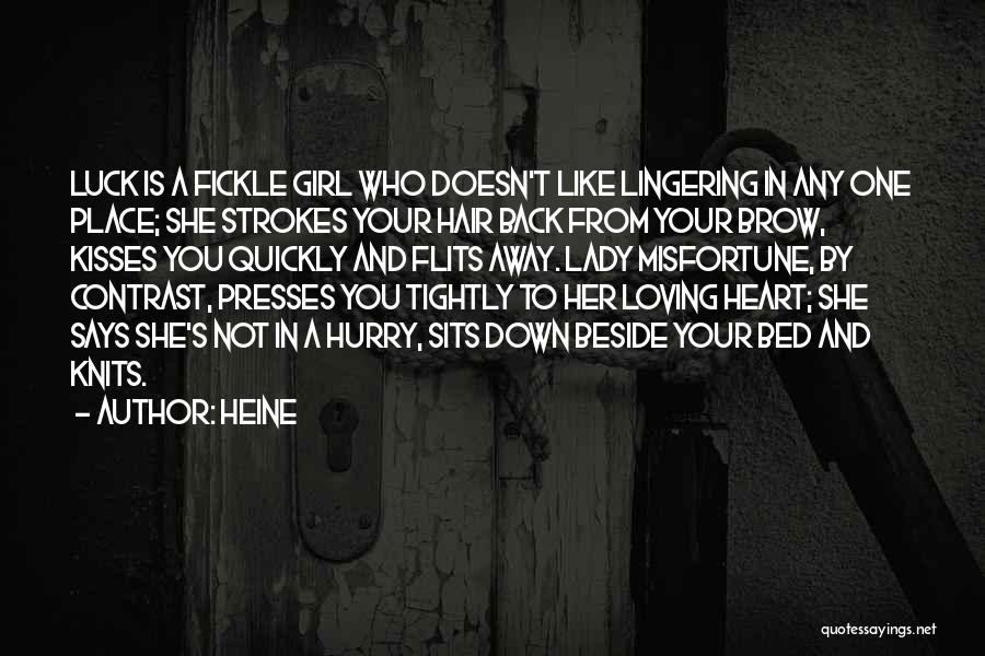 Heine Quotes: Luck Is A Fickle Girl Who Doesn't Like Lingering In Any One Place; She Strokes Your Hair Back From Your