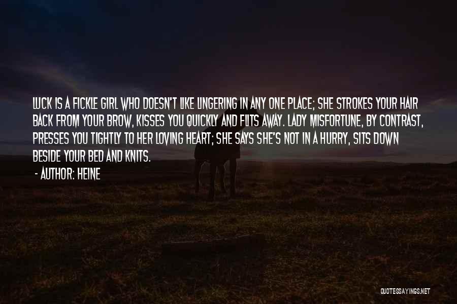 Heine Quotes: Luck Is A Fickle Girl Who Doesn't Like Lingering In Any One Place; She Strokes Your Hair Back From Your