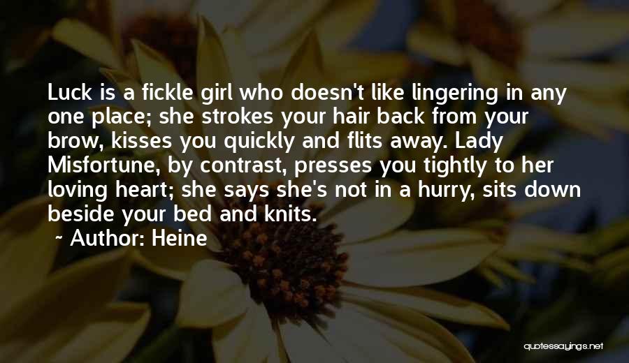 Heine Quotes: Luck Is A Fickle Girl Who Doesn't Like Lingering In Any One Place; She Strokes Your Hair Back From Your