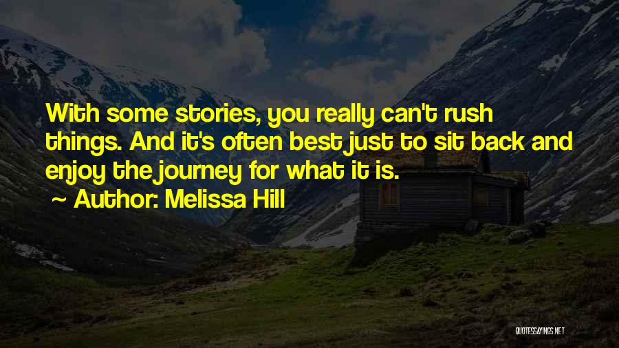 Melissa Hill Quotes: With Some Stories, You Really Can't Rush Things. And It's Often Best Just To Sit Back And Enjoy The Journey