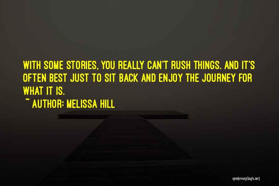 Melissa Hill Quotes: With Some Stories, You Really Can't Rush Things. And It's Often Best Just To Sit Back And Enjoy The Journey