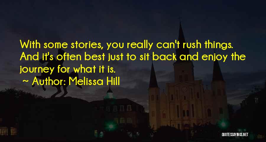 Melissa Hill Quotes: With Some Stories, You Really Can't Rush Things. And It's Often Best Just To Sit Back And Enjoy The Journey