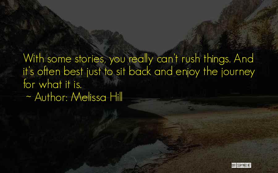 Melissa Hill Quotes: With Some Stories, You Really Can't Rush Things. And It's Often Best Just To Sit Back And Enjoy The Journey