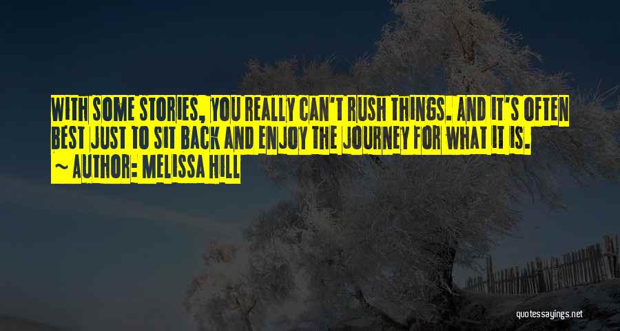 Melissa Hill Quotes: With Some Stories, You Really Can't Rush Things. And It's Often Best Just To Sit Back And Enjoy The Journey