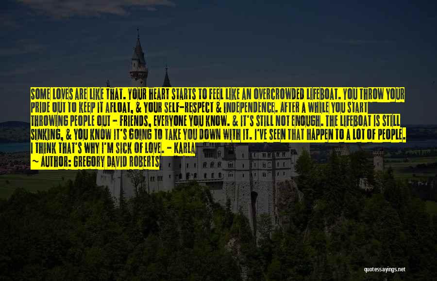 Gregory David Roberts Quotes: Some Loves Are Like That. Your Heart Starts To Feel Like An Overcrowded Lifeboat. You Throw Your Pride Out To