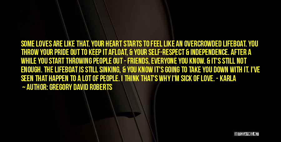 Gregory David Roberts Quotes: Some Loves Are Like That. Your Heart Starts To Feel Like An Overcrowded Lifeboat. You Throw Your Pride Out To