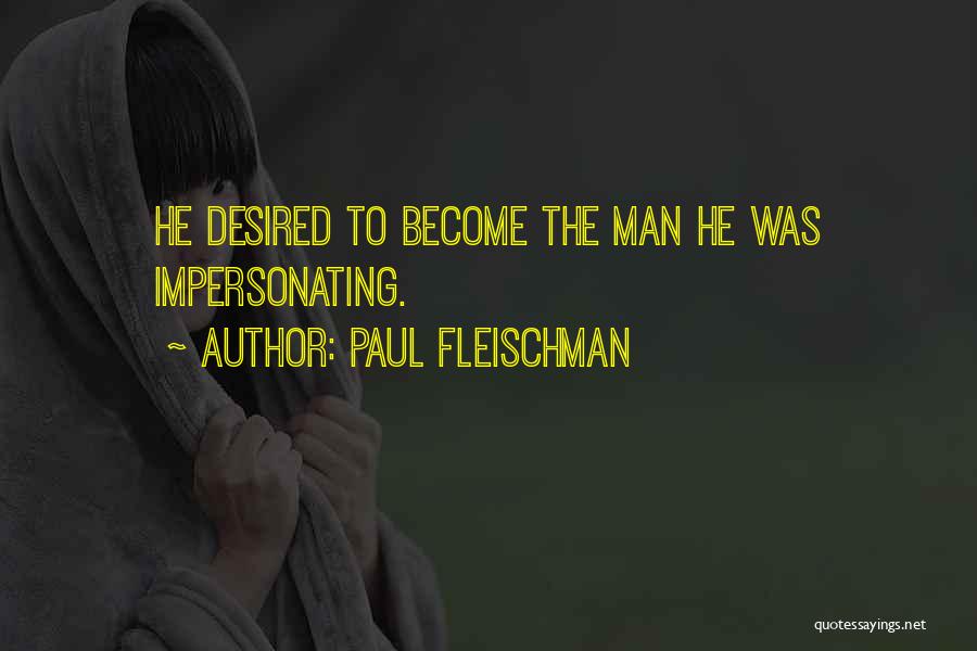 Paul Fleischman Quotes: He Desired To Become The Man He Was Impersonating.