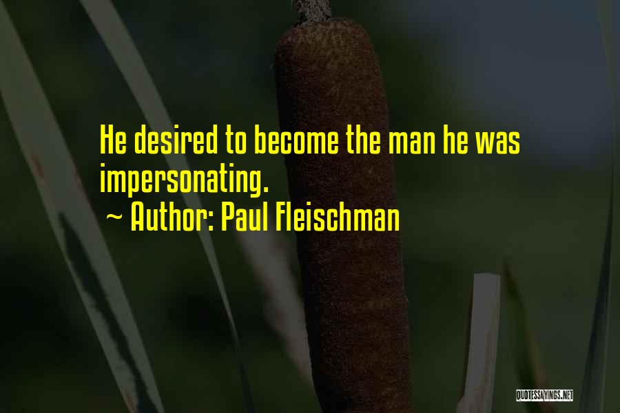 Paul Fleischman Quotes: He Desired To Become The Man He Was Impersonating.