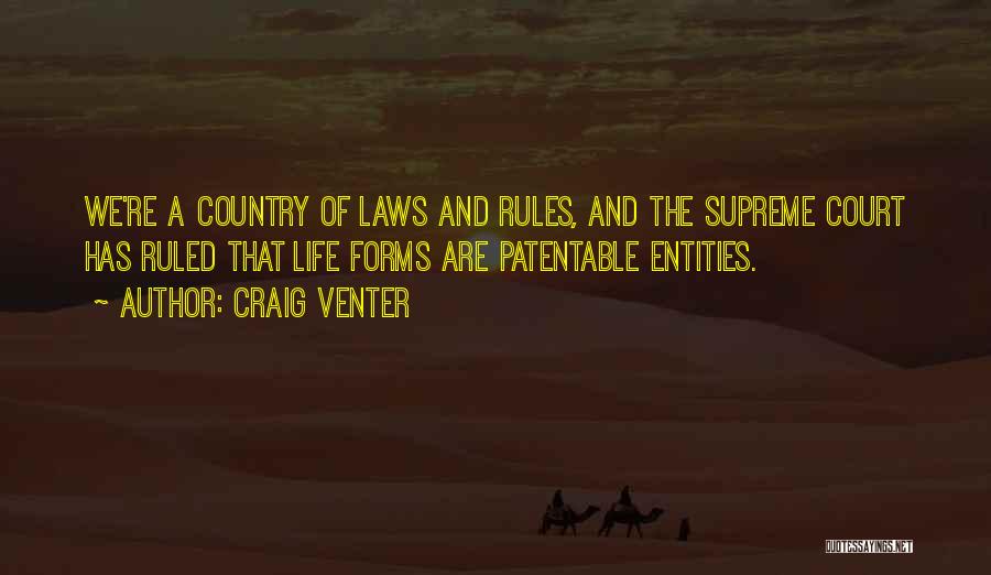 Craig Venter Quotes: We're A Country Of Laws And Rules, And The Supreme Court Has Ruled That Life Forms Are Patentable Entities.