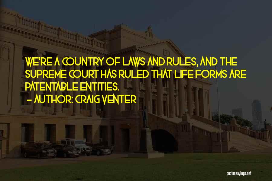 Craig Venter Quotes: We're A Country Of Laws And Rules, And The Supreme Court Has Ruled That Life Forms Are Patentable Entities.