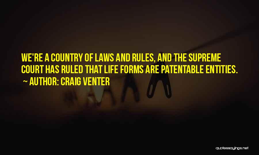 Craig Venter Quotes: We're A Country Of Laws And Rules, And The Supreme Court Has Ruled That Life Forms Are Patentable Entities.