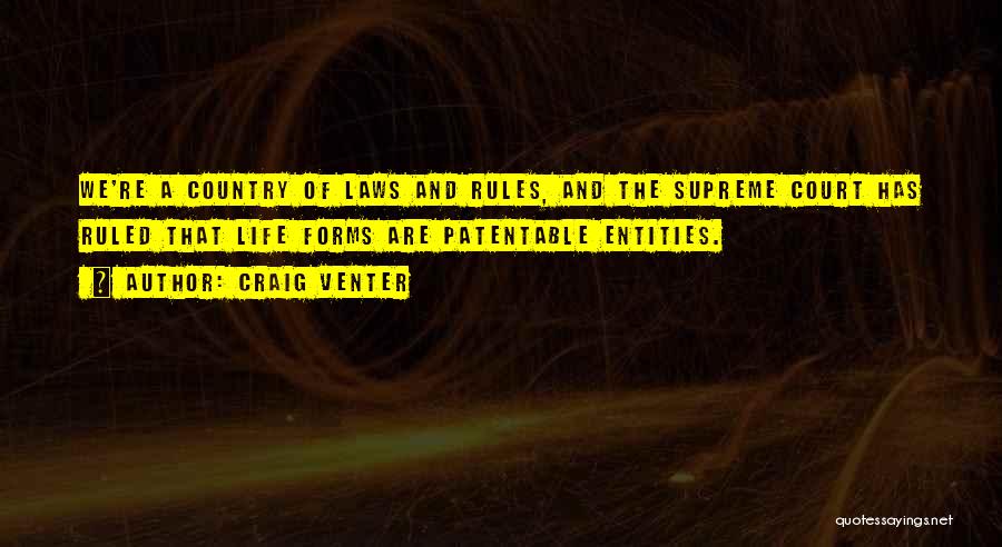 Craig Venter Quotes: We're A Country Of Laws And Rules, And The Supreme Court Has Ruled That Life Forms Are Patentable Entities.