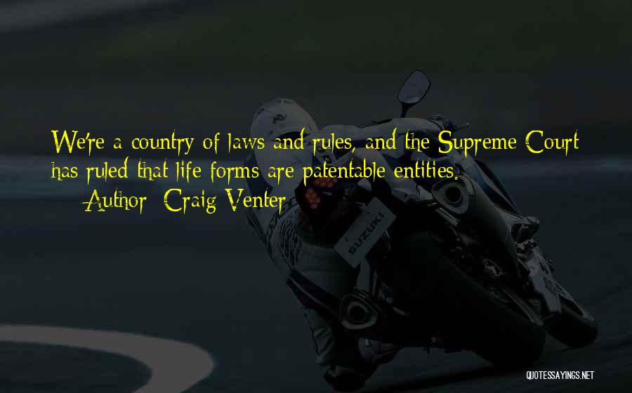 Craig Venter Quotes: We're A Country Of Laws And Rules, And The Supreme Court Has Ruled That Life Forms Are Patentable Entities.