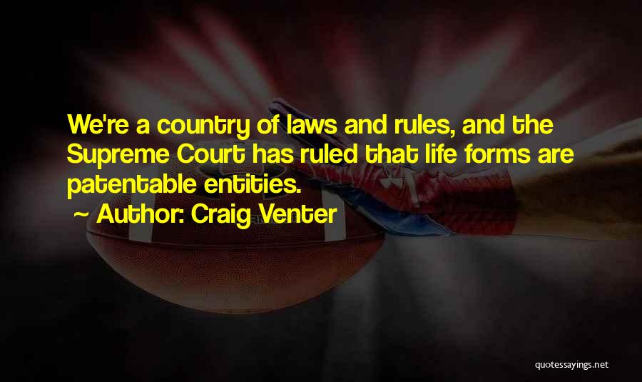 Craig Venter Quotes: We're A Country Of Laws And Rules, And The Supreme Court Has Ruled That Life Forms Are Patentable Entities.