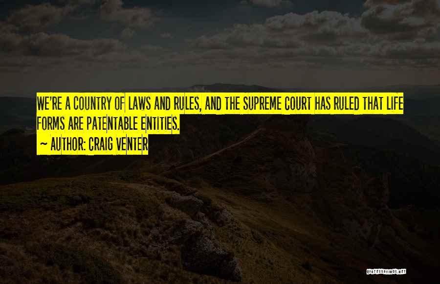 Craig Venter Quotes: We're A Country Of Laws And Rules, And The Supreme Court Has Ruled That Life Forms Are Patentable Entities.