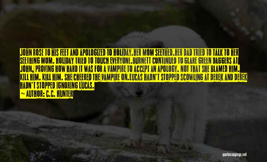 C.C. Hunter Quotes: John Rose To His Feet And Apologized To Holiday.her Mom Seethed.her Dad Tried To Talk To Her Seething Mom. Holiday