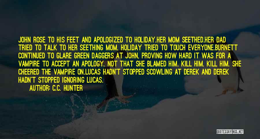 C.C. Hunter Quotes: John Rose To His Feet And Apologized To Holiday.her Mom Seethed.her Dad Tried To Talk To Her Seething Mom. Holiday