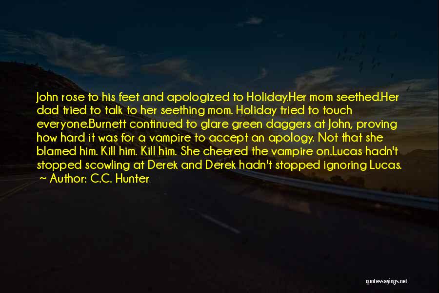 C.C. Hunter Quotes: John Rose To His Feet And Apologized To Holiday.her Mom Seethed.her Dad Tried To Talk To Her Seething Mom. Holiday