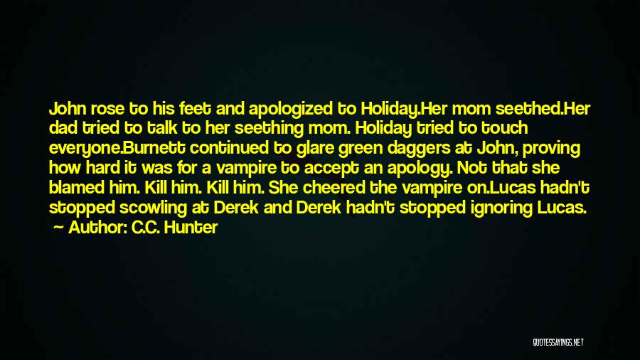 C.C. Hunter Quotes: John Rose To His Feet And Apologized To Holiday.her Mom Seethed.her Dad Tried To Talk To Her Seething Mom. Holiday