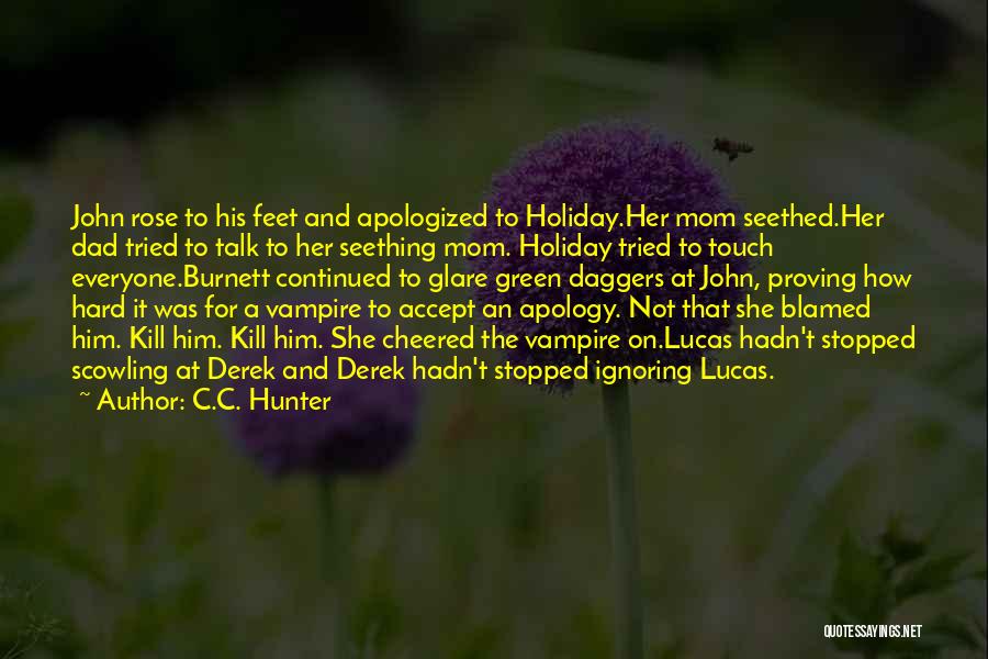 C.C. Hunter Quotes: John Rose To His Feet And Apologized To Holiday.her Mom Seethed.her Dad Tried To Talk To Her Seething Mom. Holiday