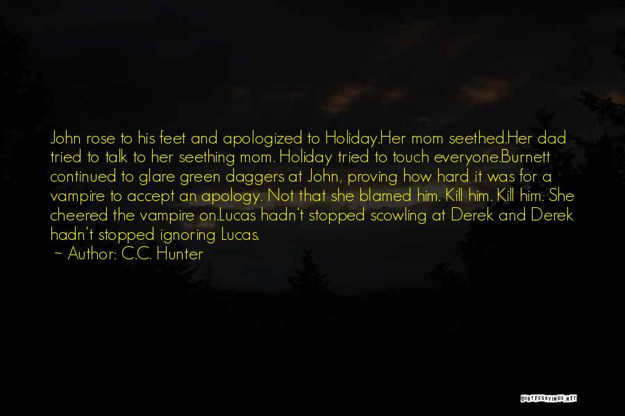 C.C. Hunter Quotes: John Rose To His Feet And Apologized To Holiday.her Mom Seethed.her Dad Tried To Talk To Her Seething Mom. Holiday