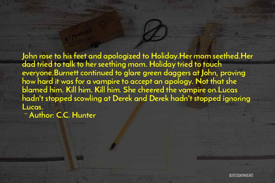 C.C. Hunter Quotes: John Rose To His Feet And Apologized To Holiday.her Mom Seethed.her Dad Tried To Talk To Her Seething Mom. Holiday