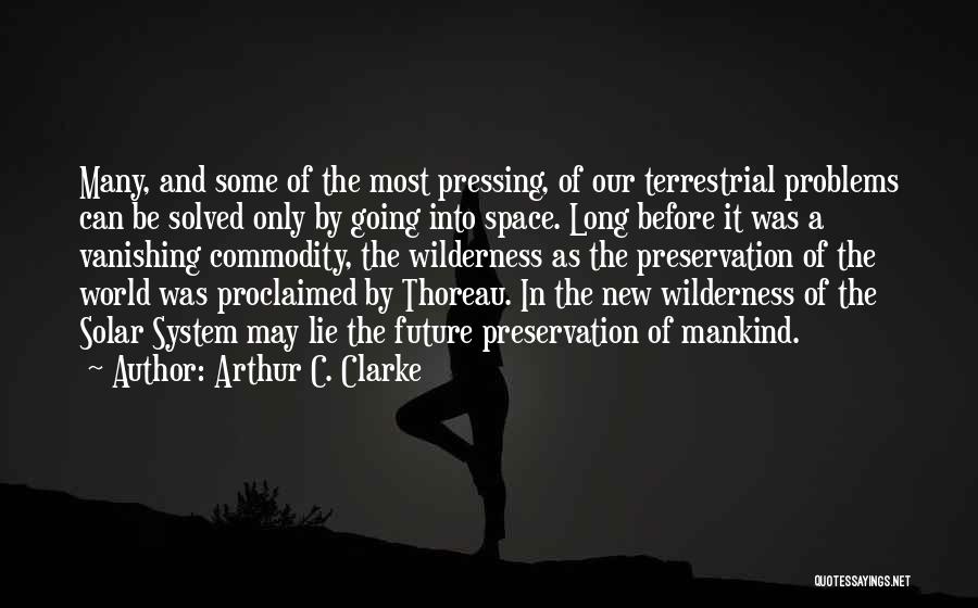 Arthur C. Clarke Quotes: Many, And Some Of The Most Pressing, Of Our Terrestrial Problems Can Be Solved Only By Going Into Space. Long