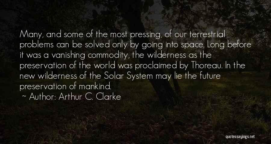 Arthur C. Clarke Quotes: Many, And Some Of The Most Pressing, Of Our Terrestrial Problems Can Be Solved Only By Going Into Space. Long