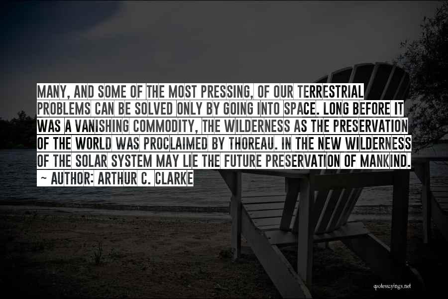 Arthur C. Clarke Quotes: Many, And Some Of The Most Pressing, Of Our Terrestrial Problems Can Be Solved Only By Going Into Space. Long