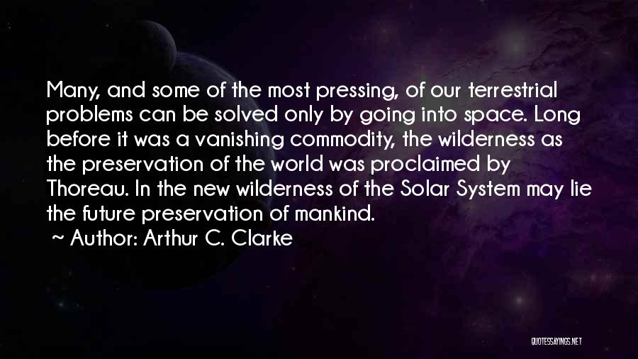 Arthur C. Clarke Quotes: Many, And Some Of The Most Pressing, Of Our Terrestrial Problems Can Be Solved Only By Going Into Space. Long