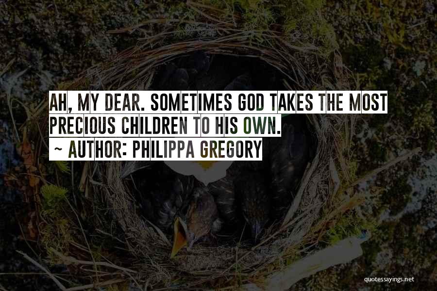 Philippa Gregory Quotes: Ah, My Dear. Sometimes God Takes The Most Precious Children To His Own.