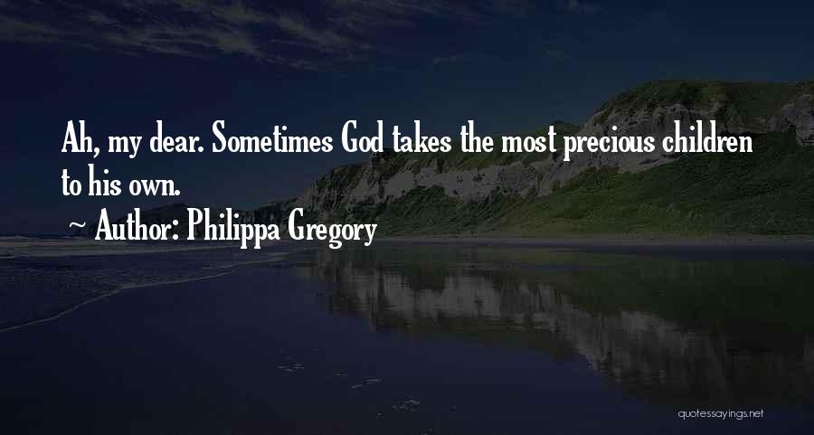 Philippa Gregory Quotes: Ah, My Dear. Sometimes God Takes The Most Precious Children To His Own.