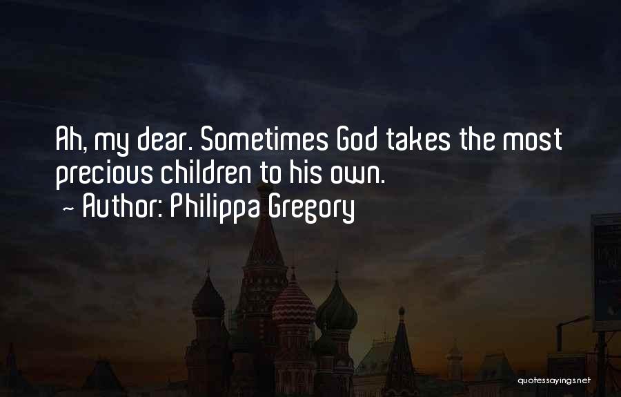 Philippa Gregory Quotes: Ah, My Dear. Sometimes God Takes The Most Precious Children To His Own.