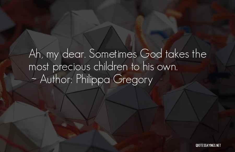 Philippa Gregory Quotes: Ah, My Dear. Sometimes God Takes The Most Precious Children To His Own.