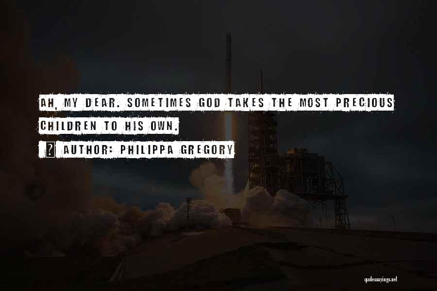 Philippa Gregory Quotes: Ah, My Dear. Sometimes God Takes The Most Precious Children To His Own.