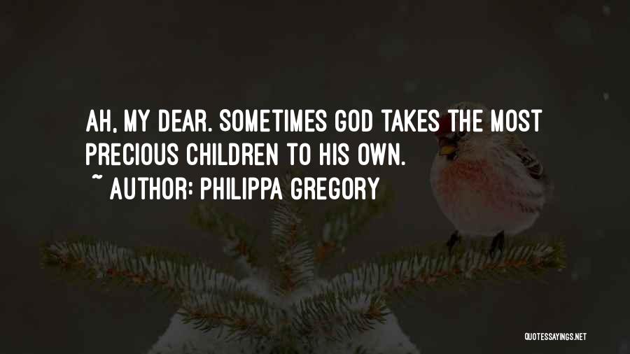 Philippa Gregory Quotes: Ah, My Dear. Sometimes God Takes The Most Precious Children To His Own.