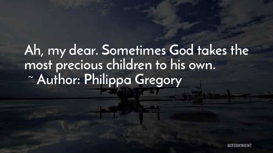 Philippa Gregory Quotes: Ah, My Dear. Sometimes God Takes The Most Precious Children To His Own.