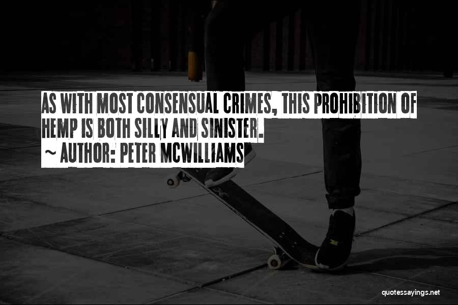 Peter McWilliams Quotes: As With Most Consensual Crimes, This Prohibition Of Hemp Is Both Silly And Sinister.