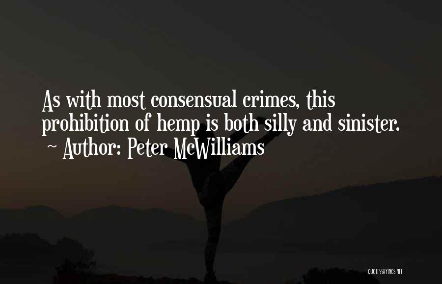 Peter McWilliams Quotes: As With Most Consensual Crimes, This Prohibition Of Hemp Is Both Silly And Sinister.