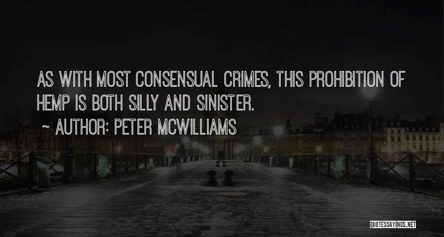 Peter McWilliams Quotes: As With Most Consensual Crimes, This Prohibition Of Hemp Is Both Silly And Sinister.