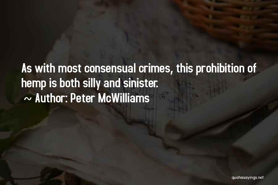 Peter McWilliams Quotes: As With Most Consensual Crimes, This Prohibition Of Hemp Is Both Silly And Sinister.