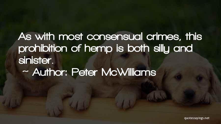 Peter McWilliams Quotes: As With Most Consensual Crimes, This Prohibition Of Hemp Is Both Silly And Sinister.