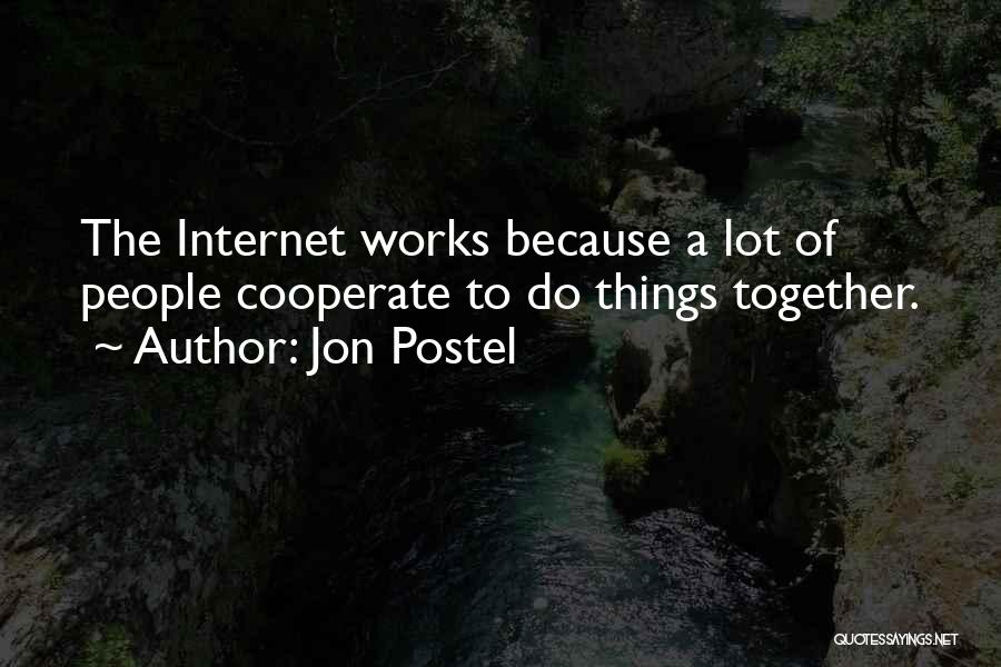 Jon Postel Quotes: The Internet Works Because A Lot Of People Cooperate To Do Things Together.