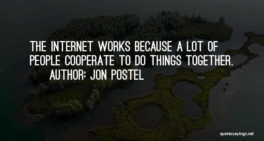 Jon Postel Quotes: The Internet Works Because A Lot Of People Cooperate To Do Things Together.
